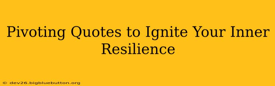 Pivoting Quotes to Ignite Your Inner Resilience