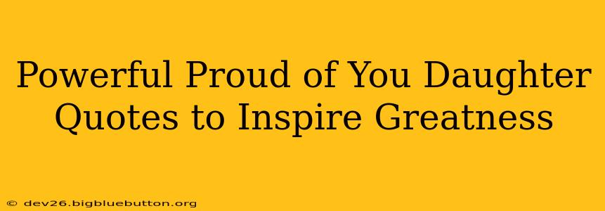 Powerful Proud of You Daughter Quotes to Inspire Greatness