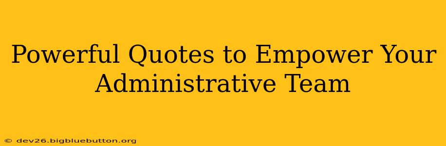Powerful Quotes to Empower Your Administrative Team