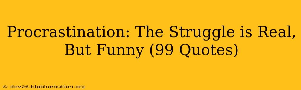 Procrastination: The Struggle is Real, But Funny (99 Quotes)