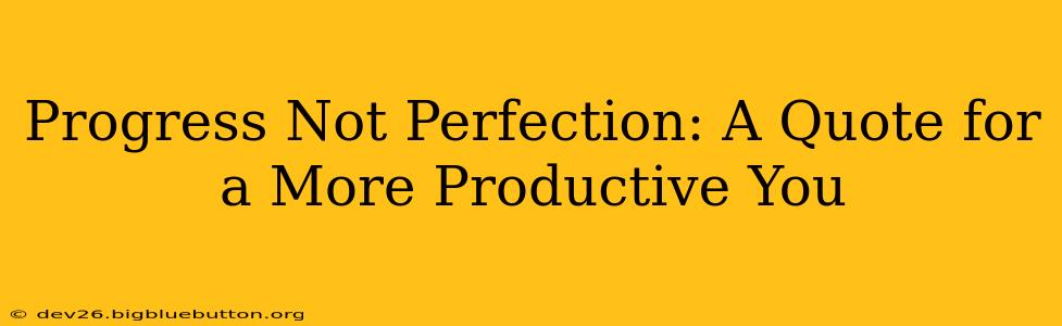 Progress Not Perfection: A Quote for a More Productive You