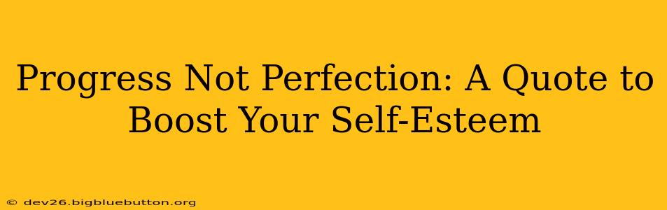 Progress Not Perfection: A Quote to Boost Your Self-Esteem