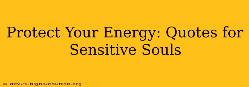 Protect Your Energy: Quotes for Sensitive Souls