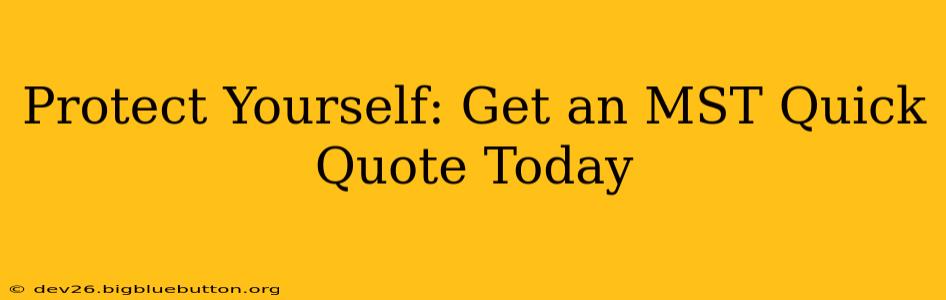 Protect Yourself: Get an MST Quick Quote Today