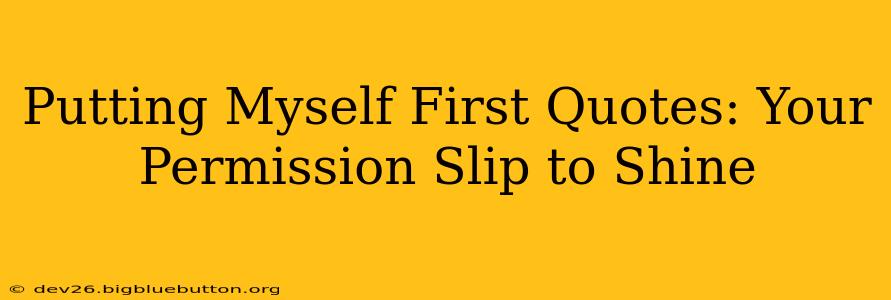 Putting Myself First Quotes: Your Permission Slip to Shine