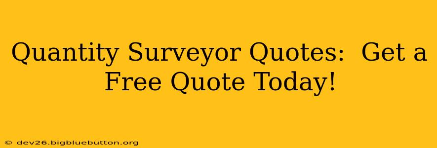 Quantity Surveyor Quotes:  Get a Free Quote Today!