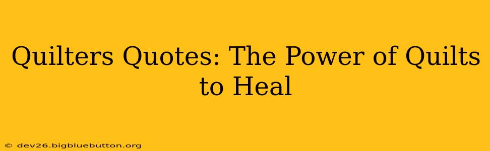 Quilters Quotes: The Power of Quilts to Heal