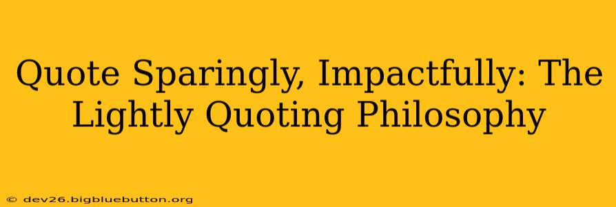 Quote Sparingly, Impactfully: The Lightly Quoting Philosophy