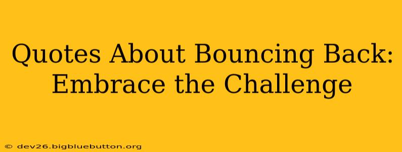 Quotes About Bouncing Back: Embrace the Challenge