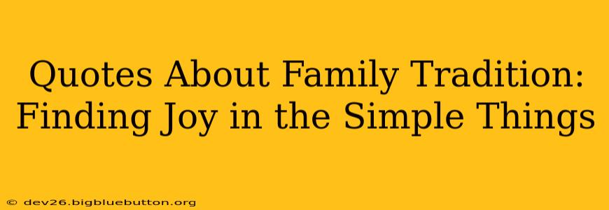 Quotes About Family Tradition: Finding Joy in the Simple Things