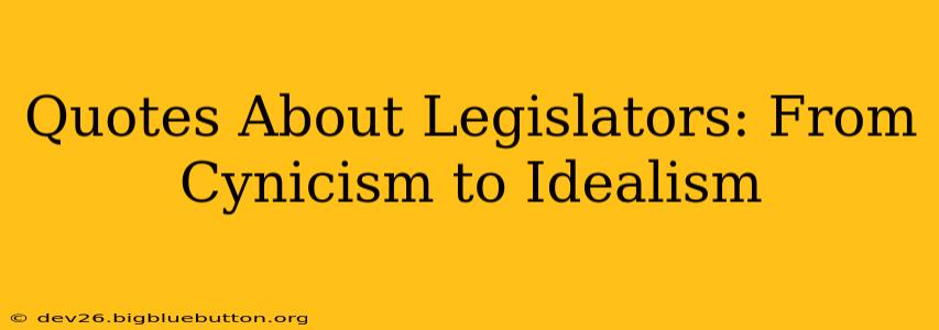 Quotes About Legislators: From Cynicism to Idealism