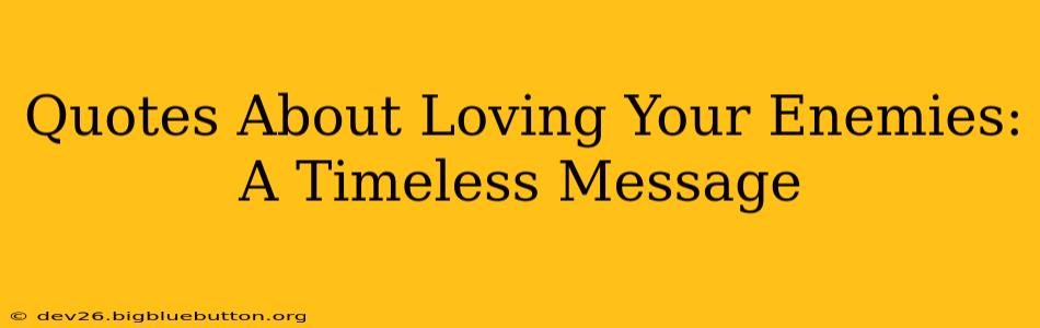 Quotes About Loving Your Enemies:  A Timeless Message