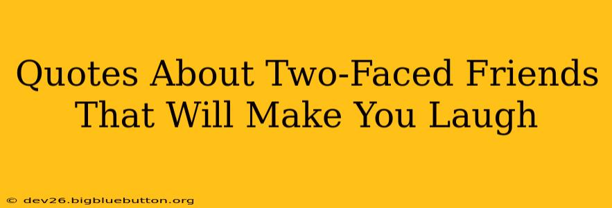 Quotes About Two-Faced Friends That Will Make You Laugh