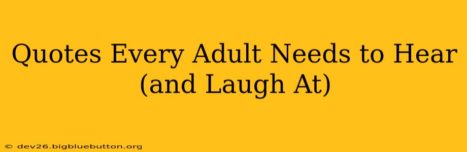 Quotes Every Adult Needs to Hear (and Laugh At)