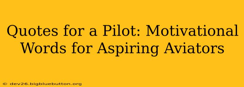 Quotes for a Pilot: Motivational Words for Aspiring Aviators