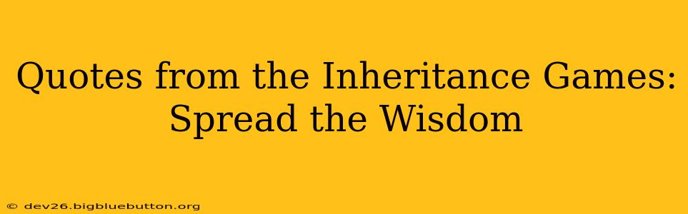 Quotes from the Inheritance Games: Spread the Wisdom
