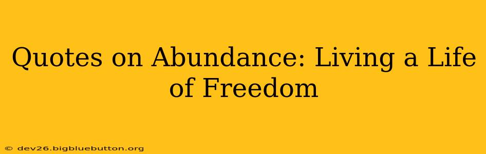 Quotes on Abundance: Living a Life of Freedom