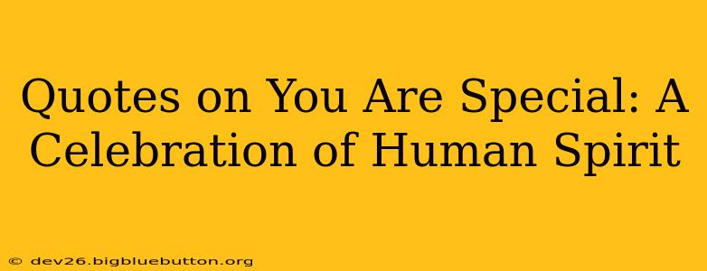 Quotes on You Are Special: A Celebration of Human Spirit