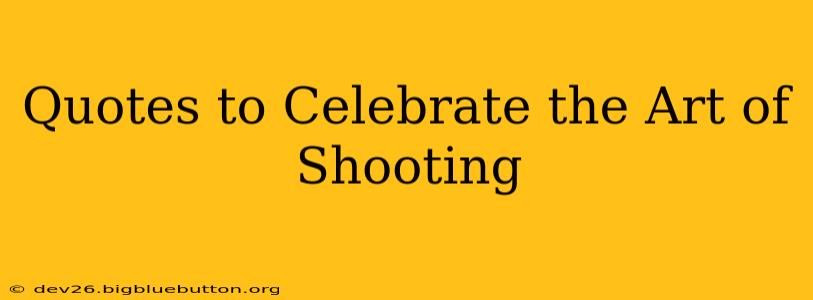 Quotes to Celebrate the Art of Shooting