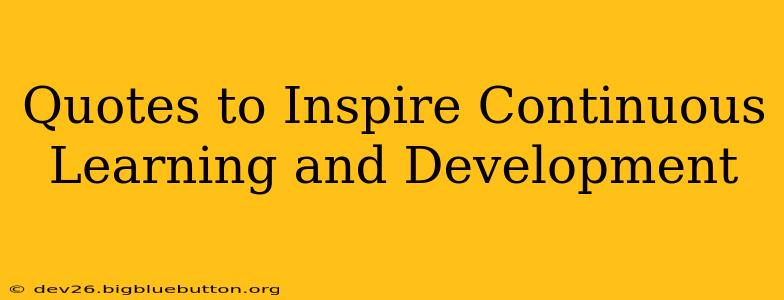 Quotes to Inspire Continuous Learning and Development