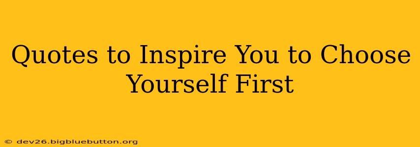 Quotes to Inspire You to Choose Yourself First