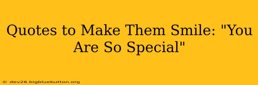 Quotes to Make Them Smile: "You Are So Special"