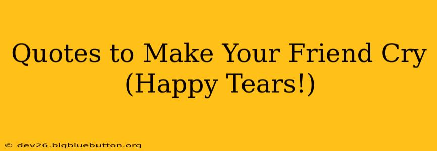 Quotes to Make Your Friend Cry (Happy Tears!)