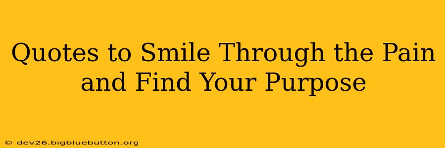 Quotes to Smile Through the Pain and Find Your Purpose