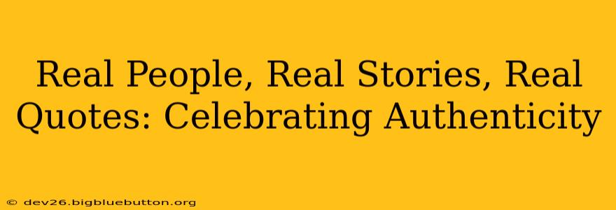 Real People, Real Stories, Real Quotes: Celebrating Authenticity