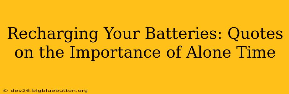 Recharging Your Batteries: Quotes on the Importance of Alone Time