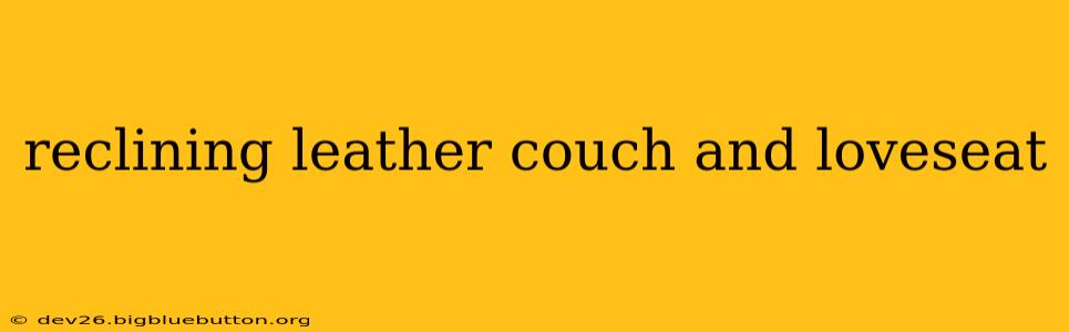reclining leather couch and loveseat