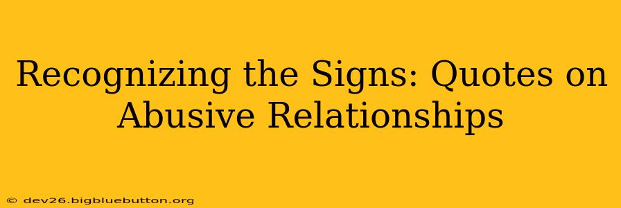 Recognizing the Signs: Quotes on Abusive Relationships