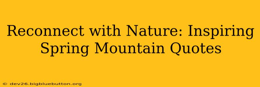 Reconnect with Nature: Inspiring Spring Mountain Quotes
