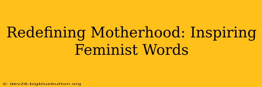Redefining Motherhood: Inspiring Feminist Words