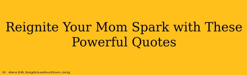 Reignite Your Mom Spark with These Powerful Quotes