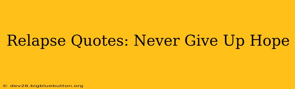 Relapse Quotes: Never Give Up Hope