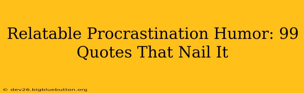 Relatable Procrastination Humor: 99 Quotes That Nail It