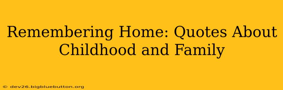 Remembering Home: Quotes About Childhood and Family