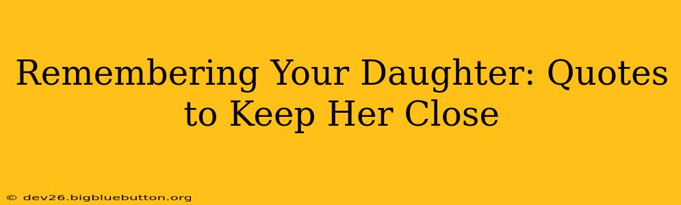 Remembering Your Daughter: Quotes to Keep Her Close
