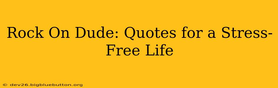 Rock On Dude: Quotes for a Stress-Free Life