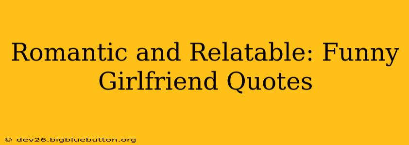 Romantic and Relatable: Funny Girlfriend Quotes