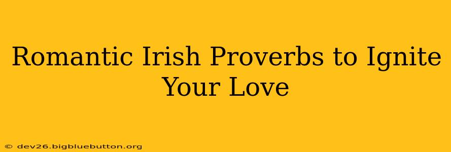 Romantic Irish Proverbs to Ignite Your Love
