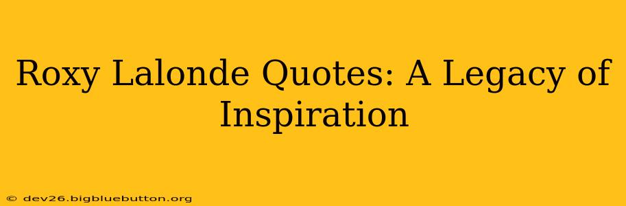 Roxy Lalonde Quotes: A Legacy of Inspiration