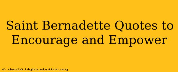Saint Bernadette Quotes to Encourage and Empower