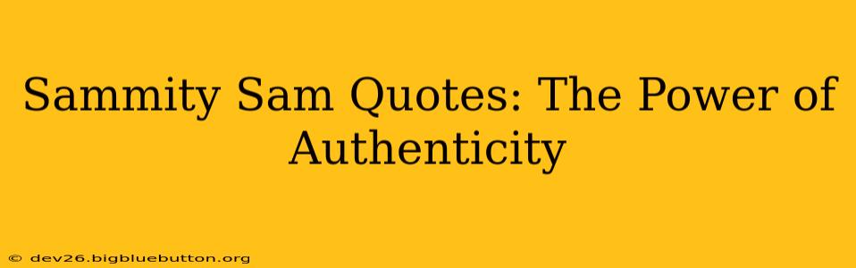 Sammity Sam Quotes: The Power of Authenticity