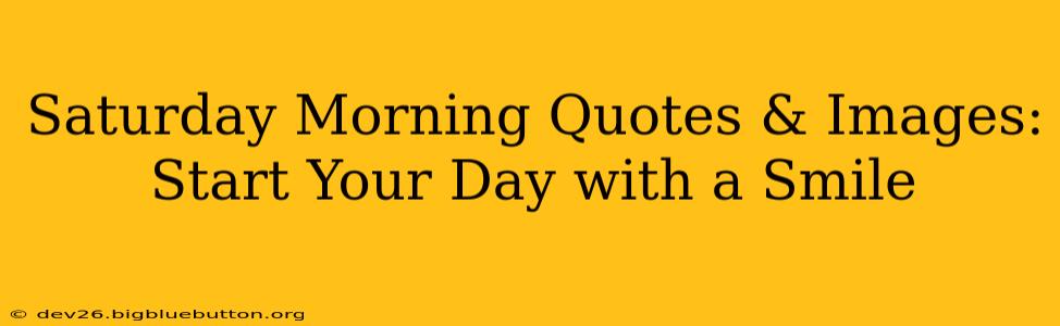 Saturday Morning Quotes & Images: Start Your Day with a Smile