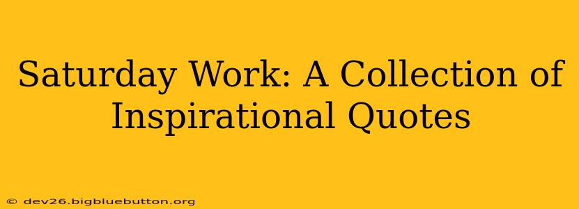 Saturday Work: A Collection of Inspirational Quotes
