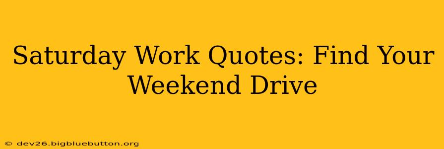 Saturday Work Quotes: Find Your Weekend Drive