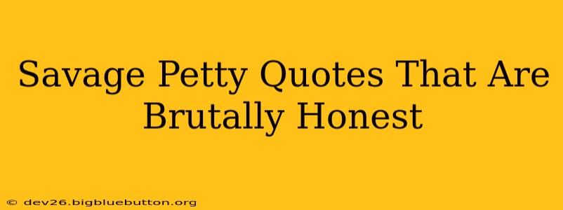 Savage Petty Quotes That Are Brutally Honest