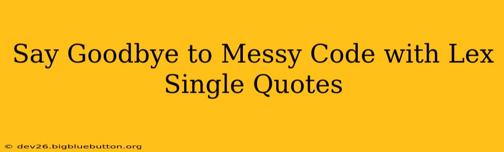 Say Goodbye to Messy Code with Lex Single Quotes
